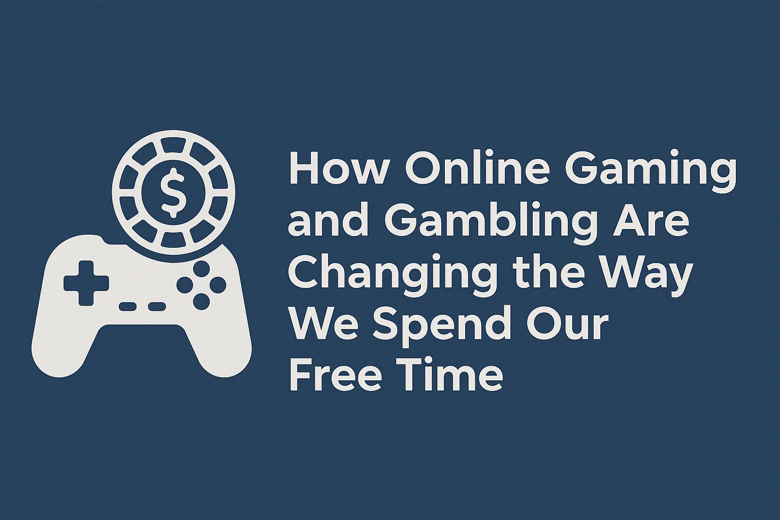 How Online Gaming and Gambling Are Changing the Way We Spend Our Free Time